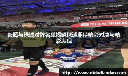 毅腾与绿城对阵名单揭晓球迷期待精彩对决与精彩表现